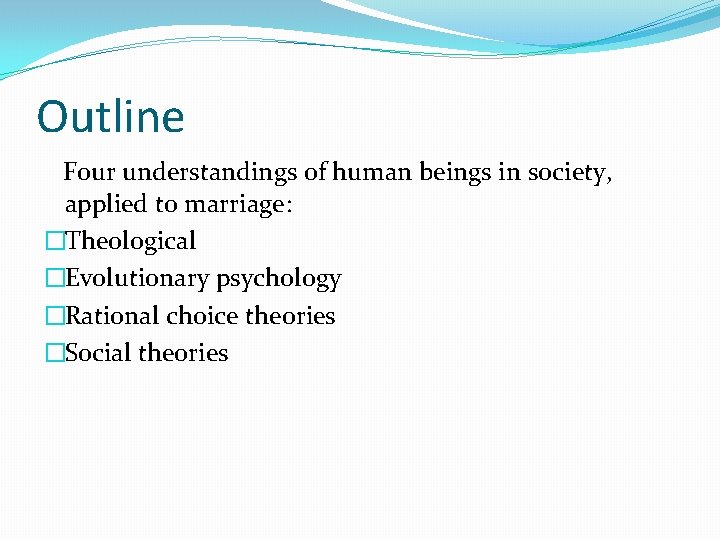 Outline Four understandings of human beings in society, applied to marriage: �Theological �Evolutionary psychology