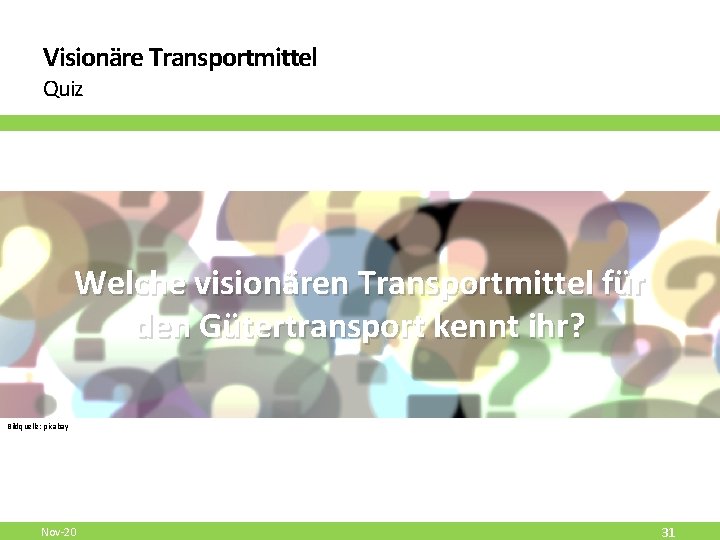 Visionäre Transportmittel Quiz Welche visionären Transportmittel für den Gütertransport kennt ihr? Bildquelle: pixabay Nov-20