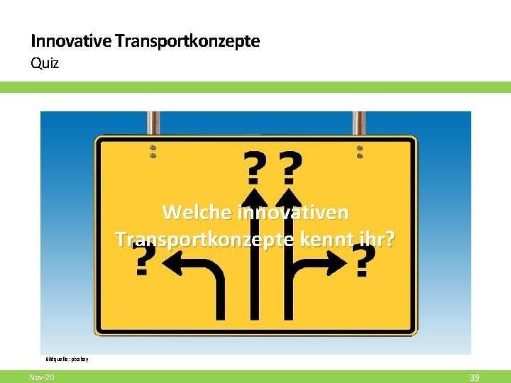 Innovative Transportkonzepte Quiz Welche innovativen Transportkonzepte kennt ihr? Bildquelle: pixabay Nov-20 39 