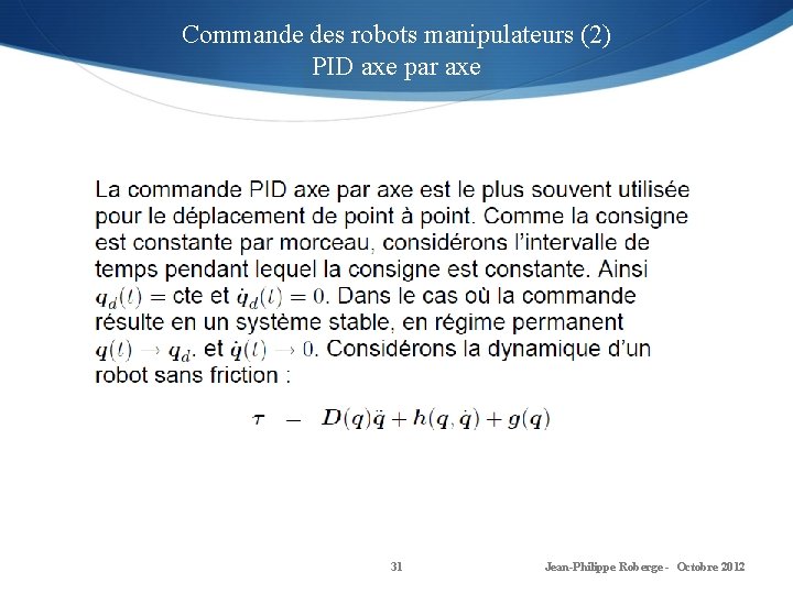 Commande des robots manipulateurs (2) PID axe par axe 31 Jean-Philippe Roberge - Octobre