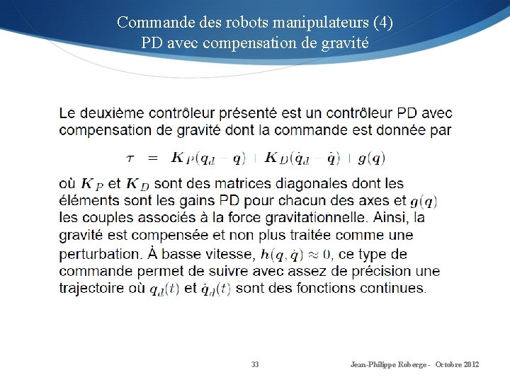 Commande des robots manipulateurs (4) PD avec compensation de gravité 33 Jean-Philippe Roberge -