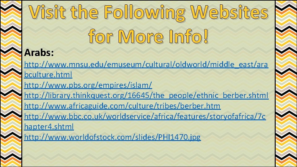 Visit the Following Websites for More Info! Arabs: http: //www. mnsu. edu/emuseum/cultural/oldworld/middle_east/ara bculture. html