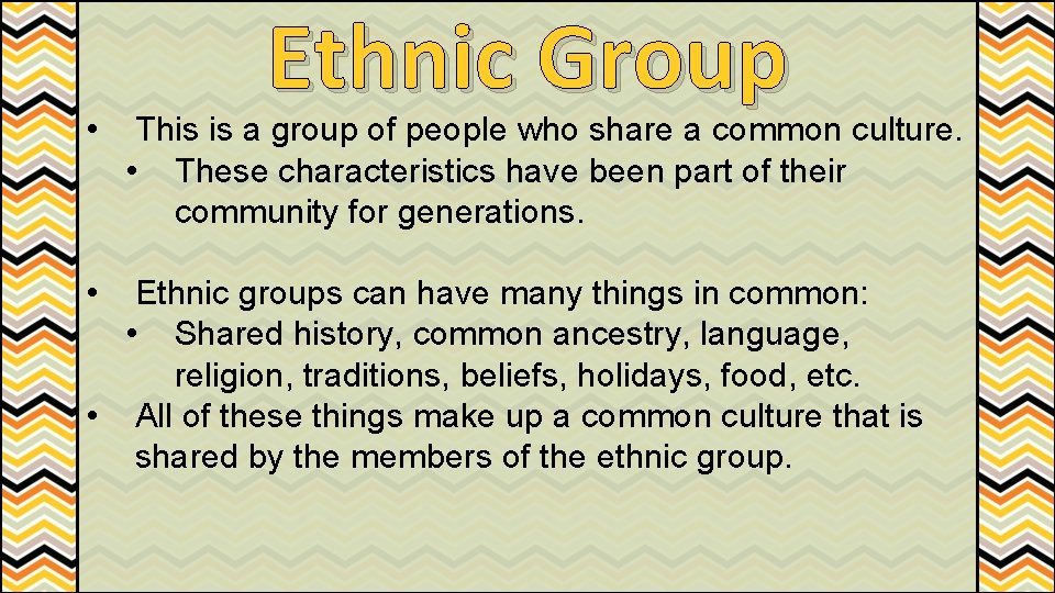  • • Ethnic Group This is a group of people who share a