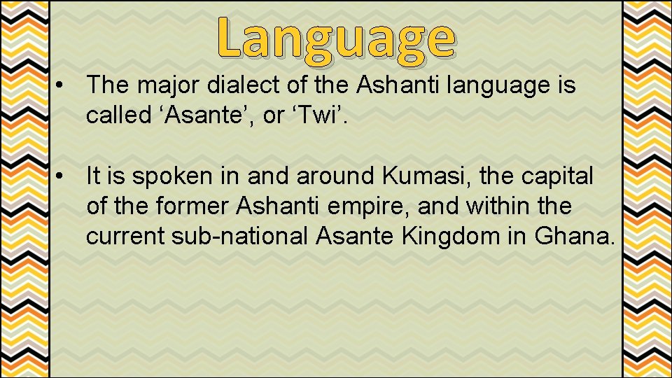 Language • The major dialect of the Ashanti language is called ‘Asante’, or ‘Twi’.