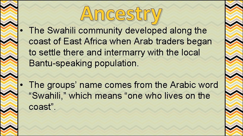 Ancestry • The Swahili community developed along the coast of East Africa when Arab