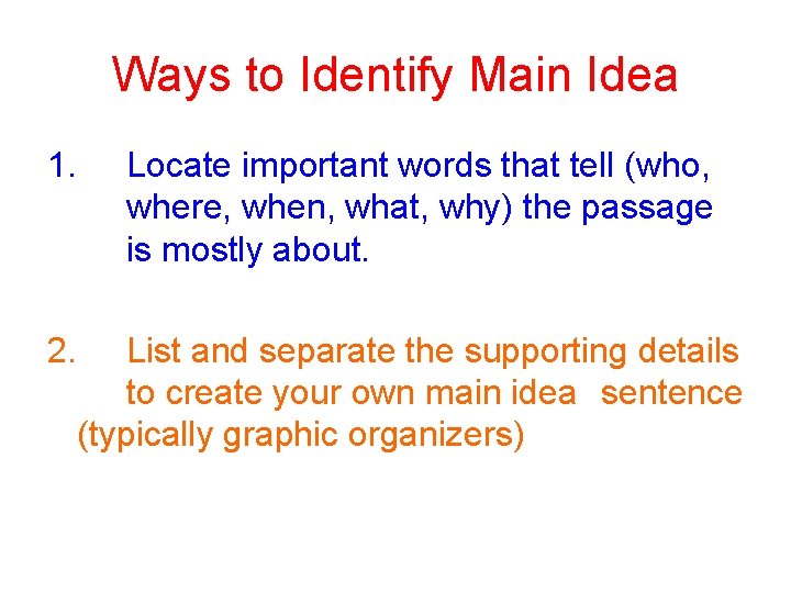 Ways to Identify Main Idea 1. Locate important words that tell (who, where, when,