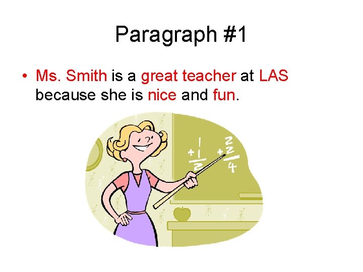 Paragraph #1 • Ms. Smith is a great teacher at LAS because she is