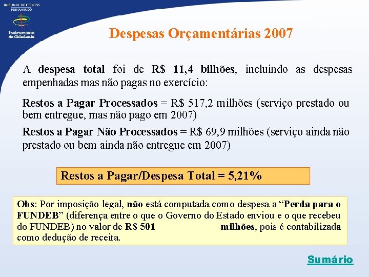 Despesas Orçamentárias 2007 A despesa total foi de R$ 11, 4 bilhões, incluindo as