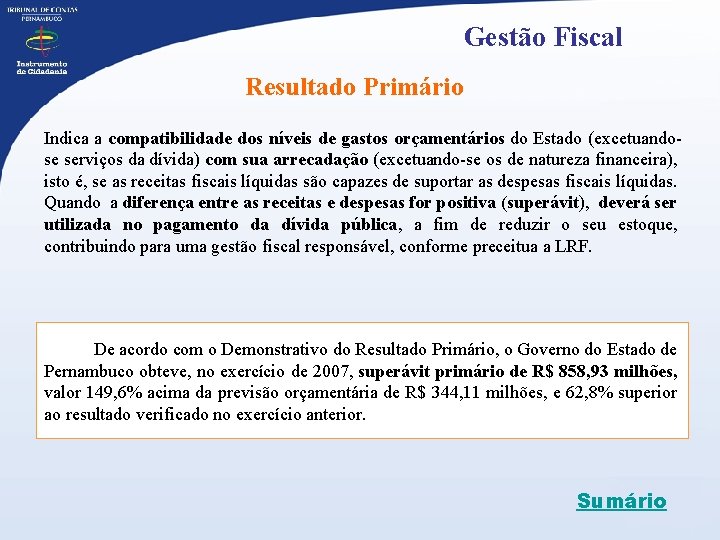 Gestão Fiscal Resultado Primário Indica a compatibilidade dos níveis de gastos orçamentários do Estado