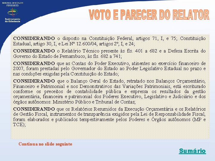 CONSIDERANDO o disposto na Constituição Federal, artigos 71, I, e 75; Constituição Estadual, artigo