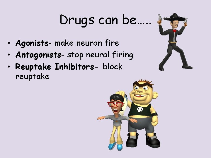 Drugs can be…. . • Agonists- make neuron fire • Antagonists- stop neural firing