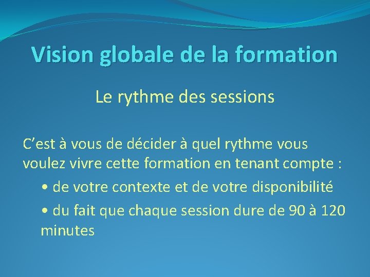 Vision globale de la formation Le rythme des sessions C’est à vous de décider