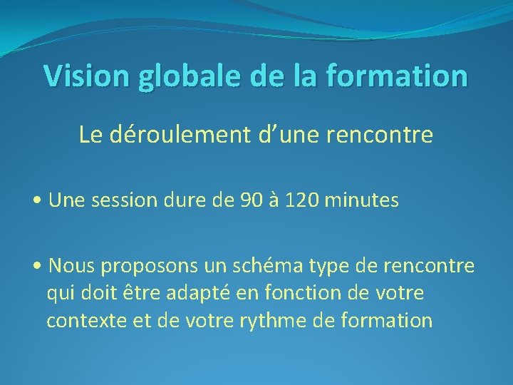 Vision globale de la formation Le déroulement d’une rencontre • Une session dure de