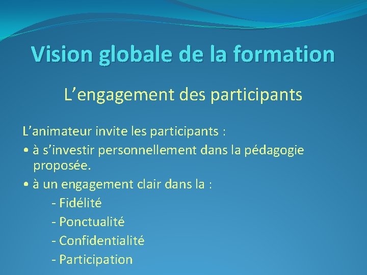 Vision globale de la formation L’engagement des participants L’animateur invite les participants : •