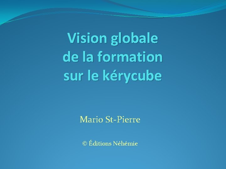 Vision globale de la formation sur le kérycube Mario St-Pierre © Éditions Néhémie 