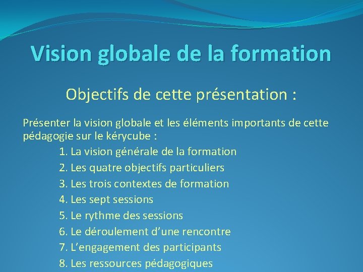 Vision globale de la formation Objectifs de cette présentation : Présenter la vision globale