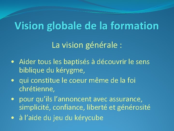Vision globale de la formation La vision générale : • Aider tous les baptisés