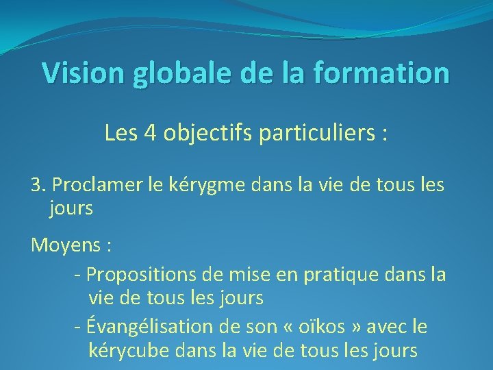 Vision globale de la formation Les 4 objectifs particuliers : 3. Proclamer le kérygme