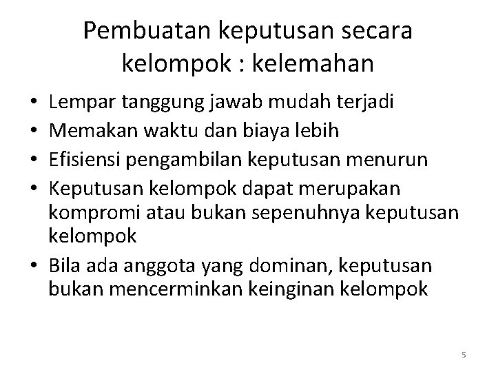 Pembuatan keputusan secara kelompok : kelemahan Lempar tanggung jawab mudah terjadi Memakan waktu dan