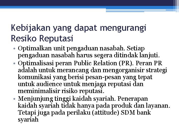 Kebijakan yang dapat mengurangi Resiko Reputasi • Optimalkan unit pengaduan nasabah. Setiap pengaduan nasabah