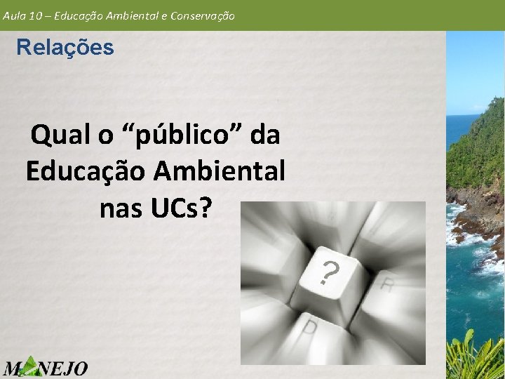 Aula 10 – Educação Ambiental e Conservação Relações Qual o “público” da Educação Ambiental