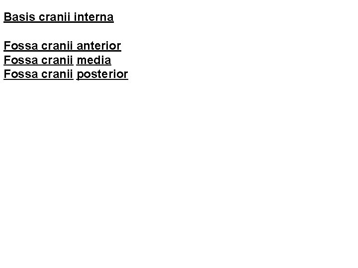 Basis cranii interna Fossa cranii anterior Fossa cranii media Fossa cranii posterior 