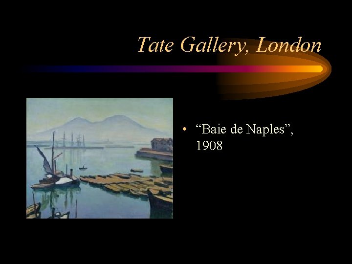 Tate Gallery, London • “Baie de Naples”, 1908 