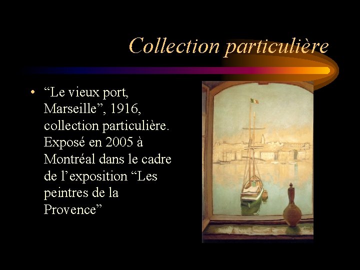 Collection particulière • “Le vieux port, Marseille”, 1916, collection particulière. Exposé en 2005 à