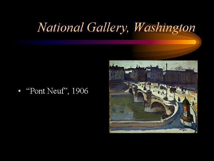 National Gallery, Washington • “Pont Neuf”, 1906 