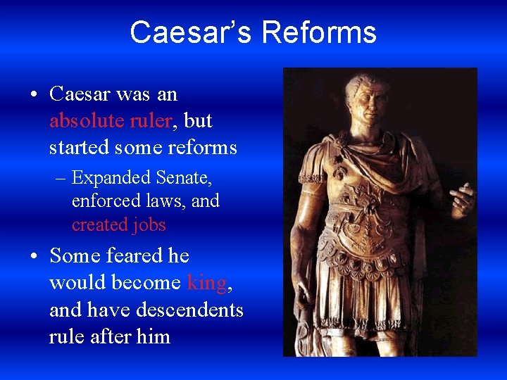 Caesar’s Reforms • Caesar was an absolute ruler, but started some reforms – Expanded