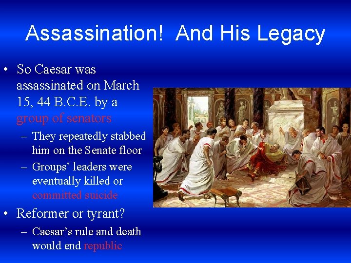 Assassination! And His Legacy • So Caesar was assassinated on March 15, 44 B.