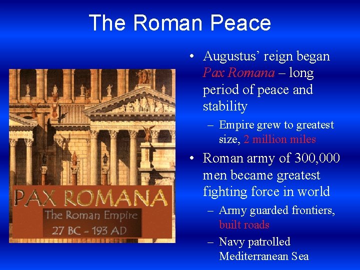 The Roman Peace • Augustus’ reign began Pax Romana – long period of peace