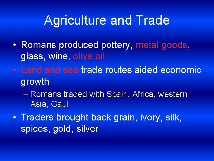 Agriculture and Trade • Romans produced pottery, metal goods, glass, wine, olive oil •