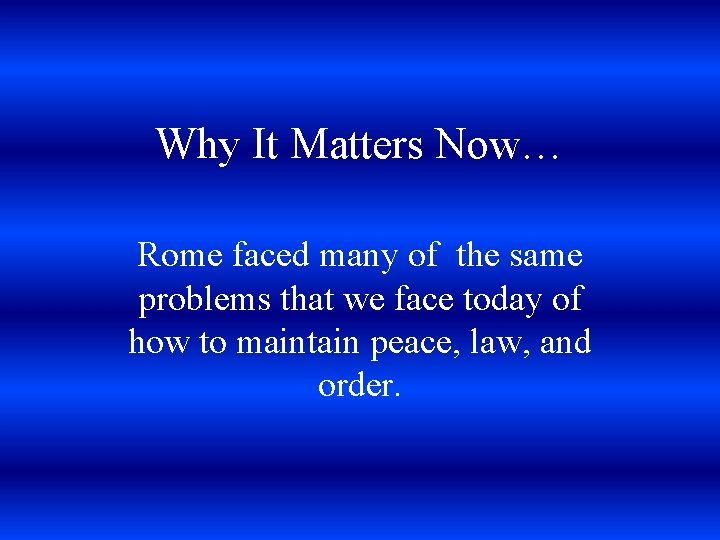 Why It Matters Now… Rome faced many of the same problems that we face