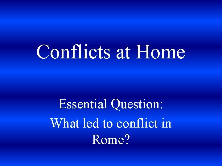 Conflicts at Home Essential Question: What led to conflict in Rome? 