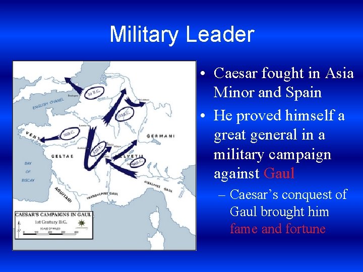 Military Leader • Caesar fought in Asia Minor and Spain • He proved himself