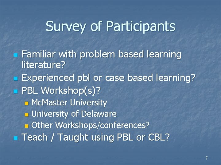 Survey of Participants n n n Familiar with problem based learning literature? Experienced pbl