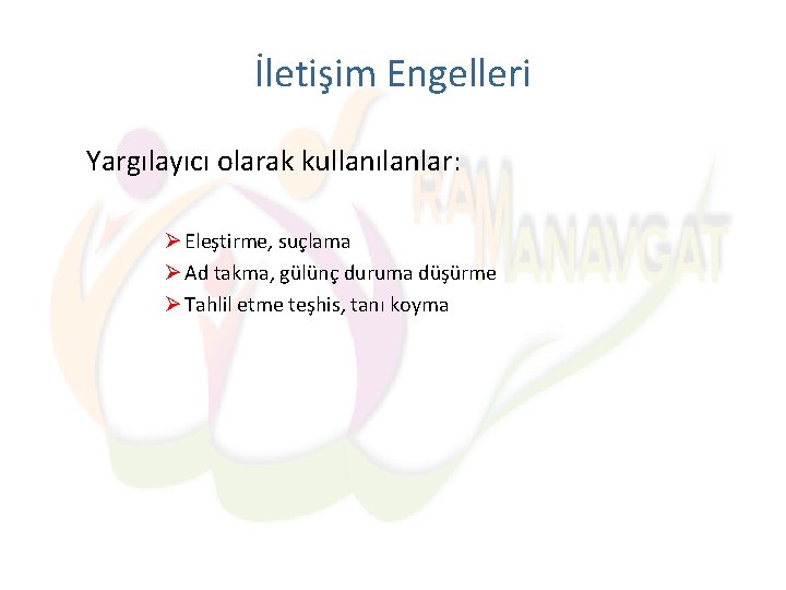 İletişim Engelleri Yargılayıcı olarak kullanılanlar: Ø Eleştirme, suçlama Ø Ad takma, gülünç duruma düşürme