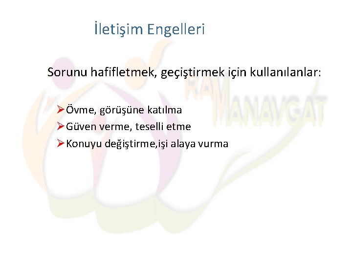 İletişim Engelleri Sorunu hafifletmek, geçiştirmek için kullanılanlar: ØÖvme, görüşüne katılma ØGüven verme, teselli etme