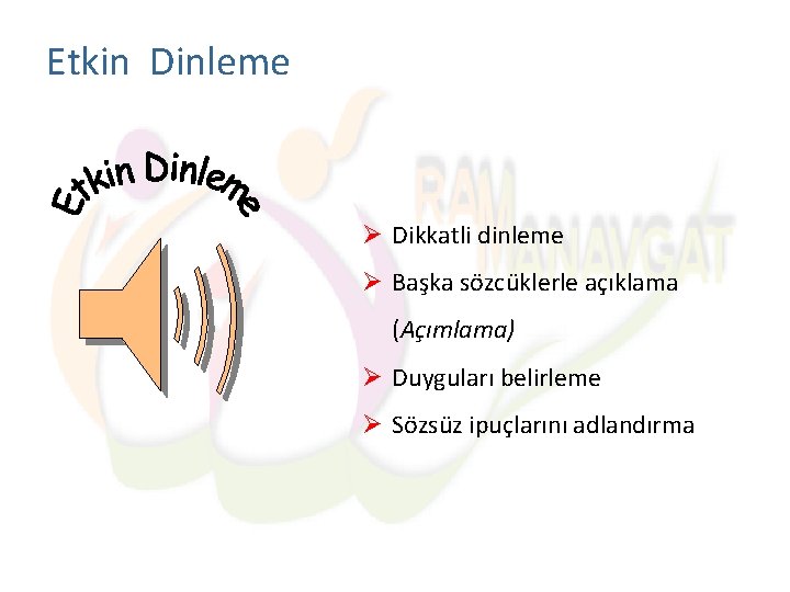 Etkin Dinleme Ø Dikkatli dinleme Ø Başka sözcüklerle açıklama (Açımlama) Ø Duyguları belirleme Ø