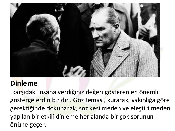 Dinleme; karşıdaki insana verdiğiniz değeri gösteren en önemli göstergelerdin biridir. Göz teması, kurarak, yakınlığa