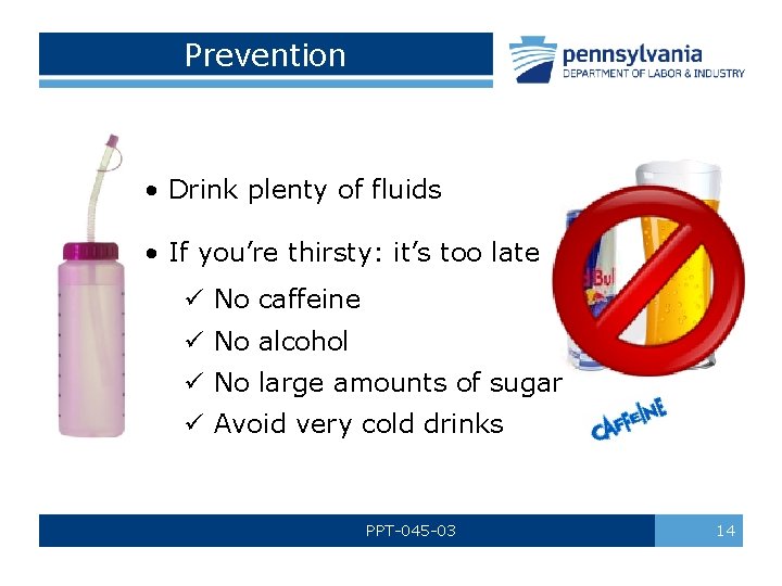 Prevention • Drink plenty of fluids • If you’re thirsty: it’s too late ü