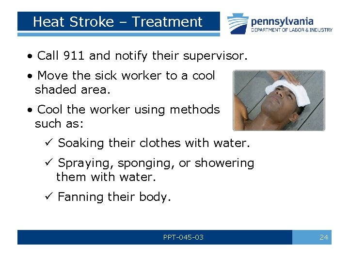 Heat Stroke – Treatment • Call 911 and notify their supervisor. • Move the