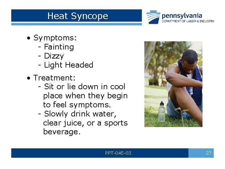 Heat Syncope • Symptoms: - Fainting - Dizzy - Light Headed • Treatment: -