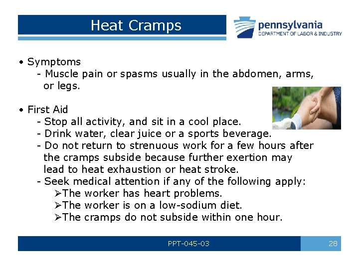 Heat Cramps • Symptoms - Muscle pain or spasms usually in the abdomen, arms,