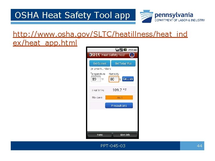OSHA Heat Safety Tool app http: //www. osha. gov/SLTC/heatillness/heat_ind ex/heat_app. html PPT-045 -03 44