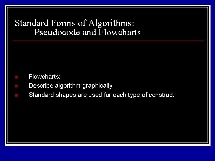 Standard Forms of Algorithms: Pseudocode and Flowcharts n n n Flowcharts: Describe algorithm graphically Standard Forms of Algorithms: Pseudocode and Flowcharts n n n Flowcharts: Describe algorithm graphically