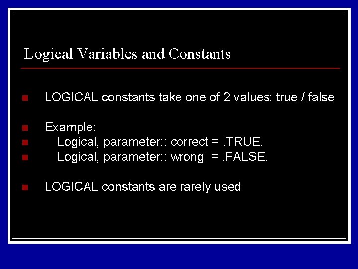 Logical Variables and Constants n LOGICAL constants take one of 2 values: true / Logical Variables and Constants n LOGICAL constants take one of 2 values: true /