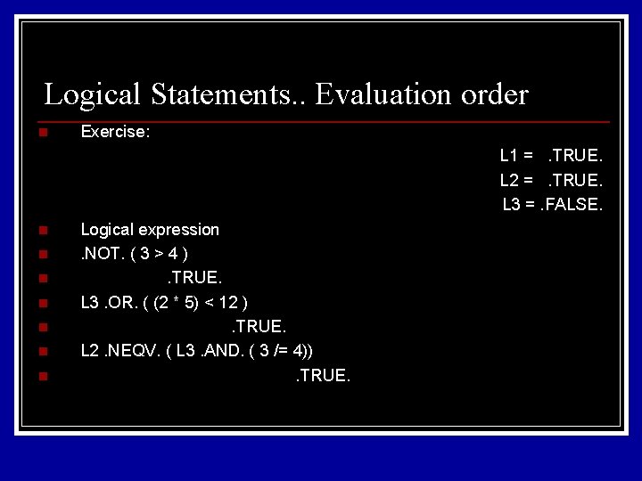 Logical Statements. . Evaluation order n Exercise: L 1 =. TRUE. L 2 =. Logical Statements. . Evaluation order n Exercise: L 1 =. TRUE. L 2 =.