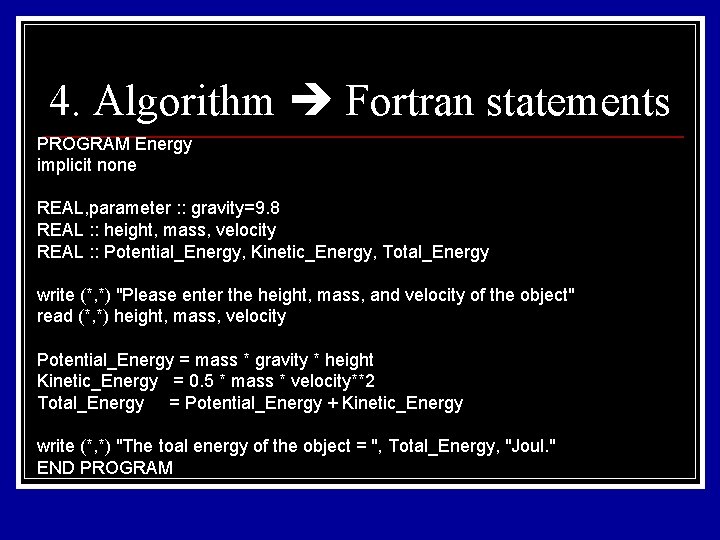 4. Algorithm Fortran statements PROGRAM Energy implicit none REAL, parameter : : gravity=9. 8 4. Algorithm Fortran statements PROGRAM Energy implicit none REAL, parameter : : gravity=9. 8